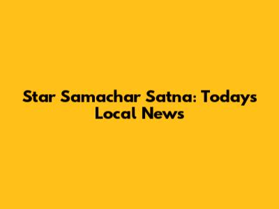 Star Samachar Satna: Today's Local News