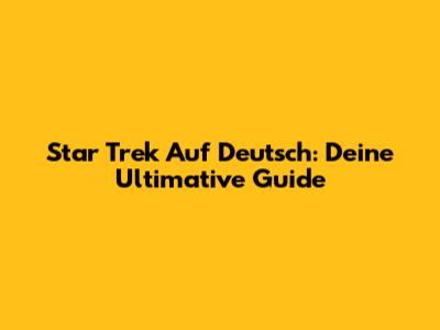 Star Trek Auf Deutsch: Deine Ultimative Guide