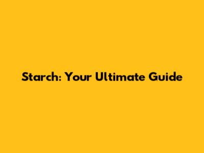 Starch: Your Ultimate Guide
