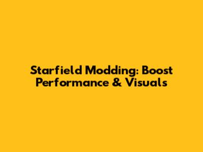 Starfield Modding: Boost Performance & Visuals