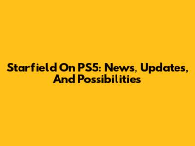 Starfield On PS5: News, Updates, And Possibilities