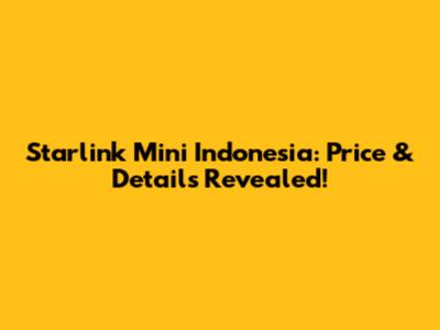 Starlink Mini Indonesia: Price & Details Revealed!