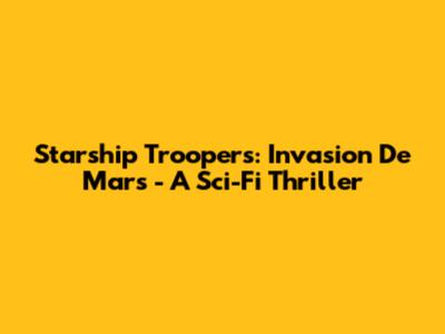Starship Troopers: Invasion De Mars - A Sci-Fi Thriller