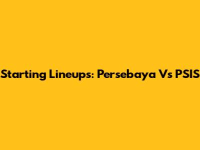 Starting Lineups: Persebaya Vs PSIS