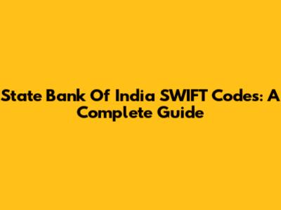 State Bank Of India SWIFT Codes: A Complete Guide