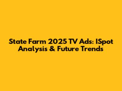 State Farm 2025 TV Ads: ISpot Analysis & Future Trends