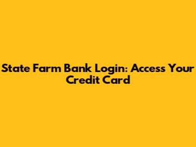 State Farm Bank Login: Access Your Credit Card