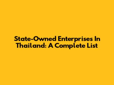 State-Owned Enterprises In Thailand: A Complete List