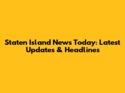 Staten Island News Today: Latest Updates & Headlines