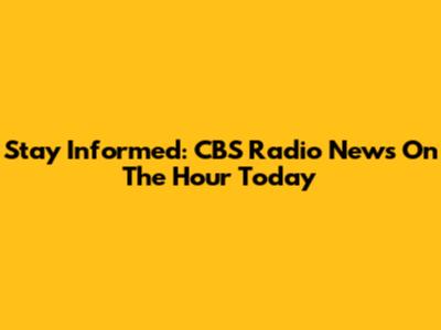 Stay Informed: CBS Radio News On The Hour Today