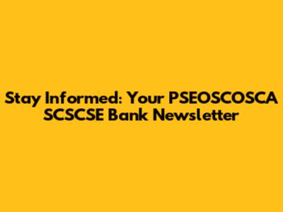 Stay Informed: Your PSEOSCOSCA SCSCSE Bank Newsletter