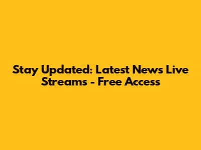 Stay Updated: Latest News Live Streams - Free Access