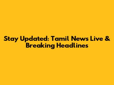 Stay Updated: Tamil News Live & Breaking Headlines
