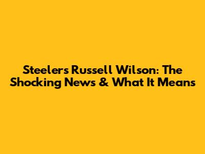 Steelers' Russell Wilson: The Shocking News & What It Means
