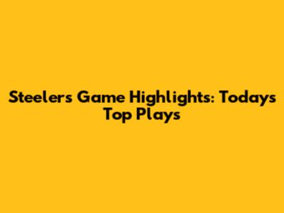 Steelers Game Highlights: Today's Top Plays