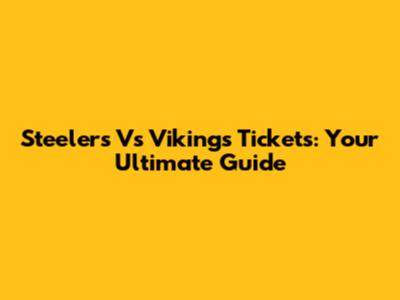 Steelers Vs Vikings Tickets: Your Ultimate Guide