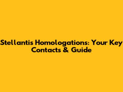 Stellantis Homologations: Your Key Contacts & Guide