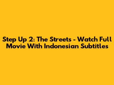 Step Up 2: The Streets - Watch Full Movie With Indonesian Subtitles