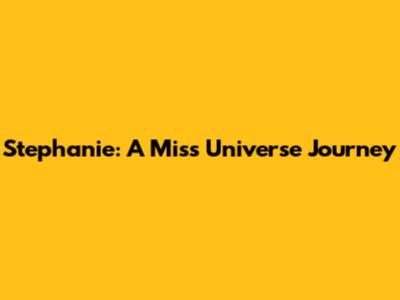 Stephanie: A Miss Universe Journey