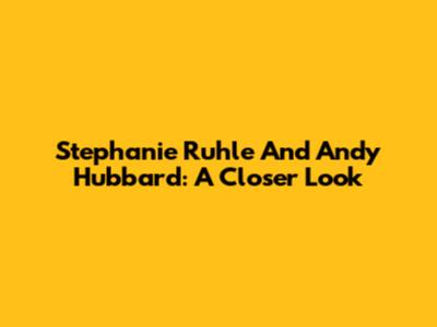Stephanie Ruhle And Andy Hubbard: A Closer Look