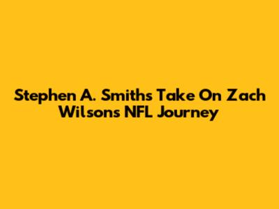 Stephen A. Smith's Take On Zach Wilson's NFL Journey
