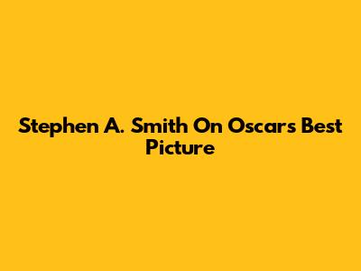 Stephen A. Smith On Oscars' Best Picture