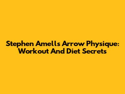 Stephen Amell's Arrow Physique: Workout And Diet Secrets