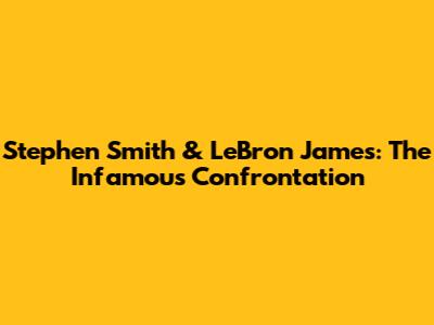 Stephen Smith & LeBron James: The Infamous Confrontation