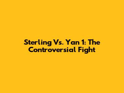 Sterling Vs. Yan 1: The Controversial Fight