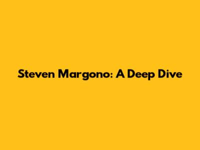 Steven Margono: A Deep Dive