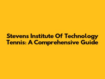 Stevens Institute Of Technology Tennis: A Comprehensive Guide
