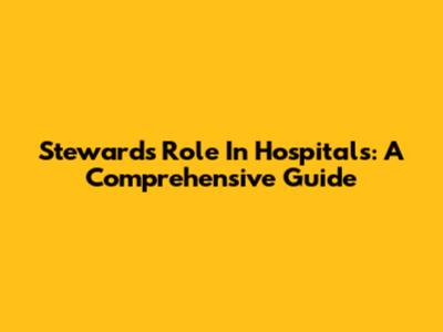 Steward's Role In Hospitals: A Comprehensive Guide