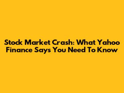 Stock Market Crash: What Yahoo Finance Says You Need To Know