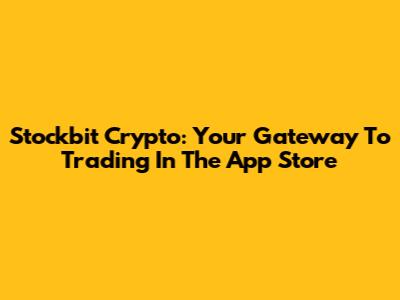 Stockbit Crypto: Your Gateway To Trading In The App Store
