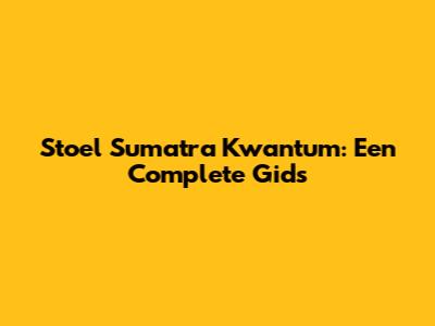Stoel Sumatra Kwantum: Een Complete Gids
