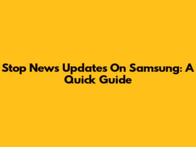 Stop News Updates On Samsung: A Quick Guide