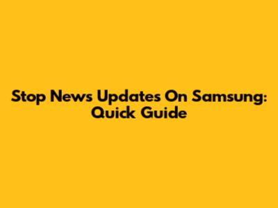 Stop News Updates On Samsung: Quick Guide