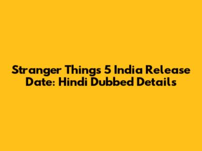 Stranger Things 5 India Release Date: Hindi Dubbed Details