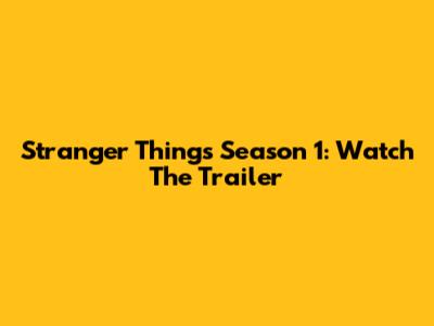 Stranger Things Season 1: Watch The Trailer