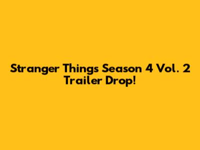 Stranger Things Season 4 Vol. 2 Trailer Drop!