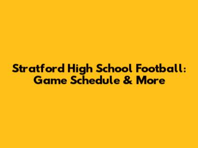 Stratford High School Football: Game Schedule & More