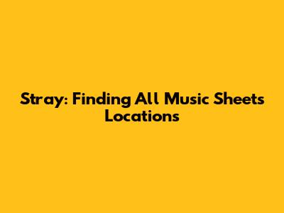 Stray: Finding All Music Sheets Locations