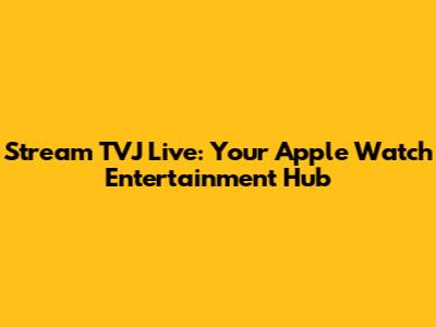 Stream TVJ Live: Your Apple Watch Entertainment Hub