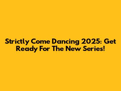 Strictly Come Dancing 2025: Get Ready For The New Series!
