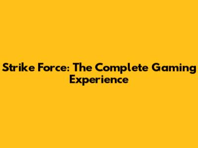 Strike Force: The Complete Gaming Experience