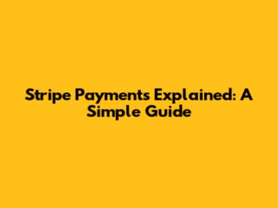 Stripe Payments Explained: A Simple Guide