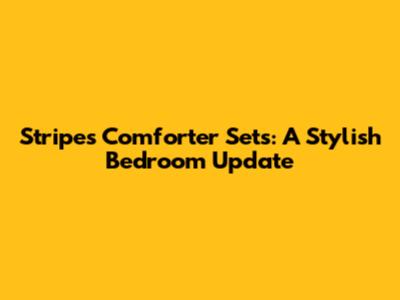 Stripes Comforter Sets: A Stylish Bedroom Update