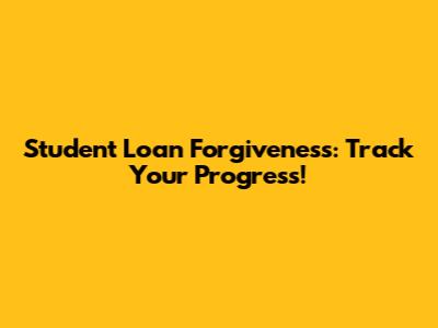 Student Loan Forgiveness: Track Your Progress!