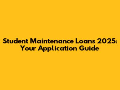 Student Maintenance Loans 2025: Your Application Guide