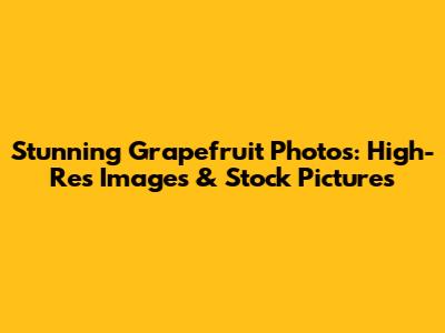 Stunning Grapefruit Photos: High-Res Images & Stock Pictures